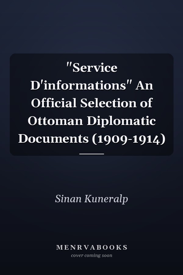 "Service D'informations" An Official Selection of Ottoman Diplomatic Documents (1909-1914)
