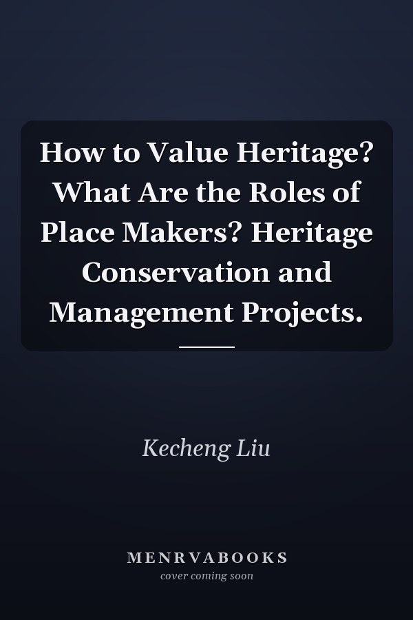 How to Value Heritage? What Are the Roles of Place Makers? Heritage Conservation and Management Projects.