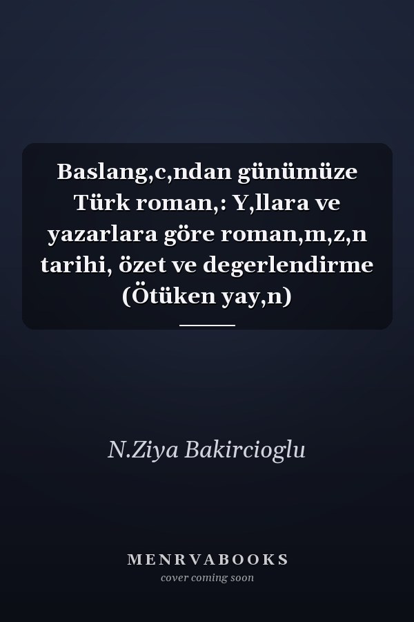 Baslang,c,ndan günümüze Türk roman,: Y,llara ve yazarlara göre roman,m,z,n tarihi, özet ve degerlendirme (Ötüken yay,n)