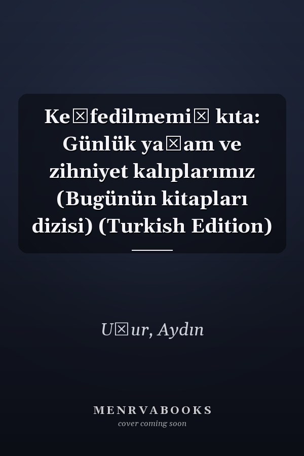 Keşfedilmemiş kıta: Günlük yaşam ve zihniyet kalıplarımız (Bugünün kitapları dizisi) (Turkish Edition)