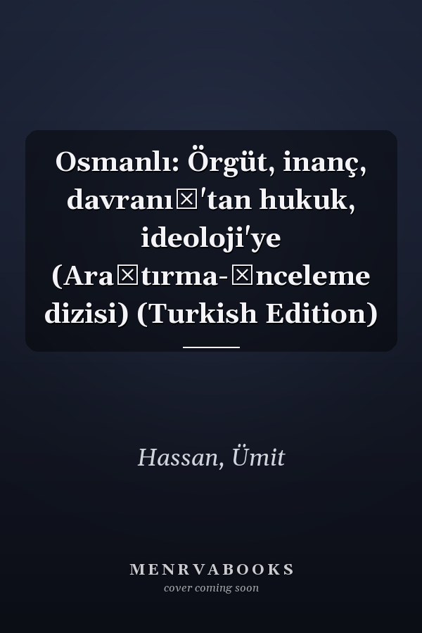 Osmanlı: Örgüt, inanç, davranış'tan hukuk, ideoloji'ye (Araştırma-İnceleme dizisi) (Turkish Edition)