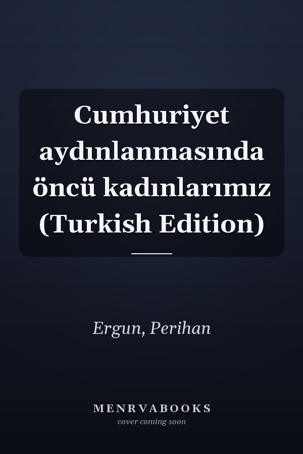Cumhuriyet aydınlanmasında öncü kadınlarımız (Turkish Edition)