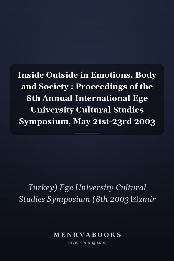 Inside Outside in Emotions, Body and Society : Proceedings of the 8th Annual International Ege University Cultural Studies Symposium, May 21st-23rd 2003