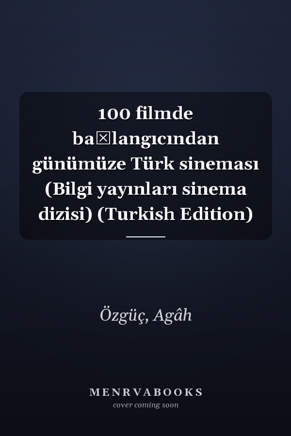 100 filmde başlangıcından günümüze Türk sineması (Bilgi yayınları sinema dizisi) (Turkish Edition)