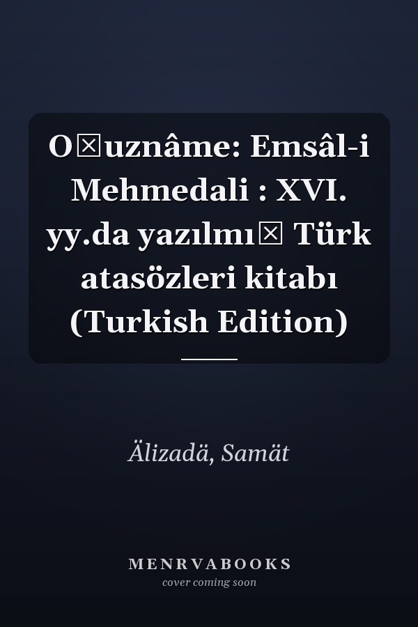 Oğuznâme: Emsâl-i Mehmedali : XVI. yy.da yazılmış Türk atasözleri kitabı (Turkish Edition)