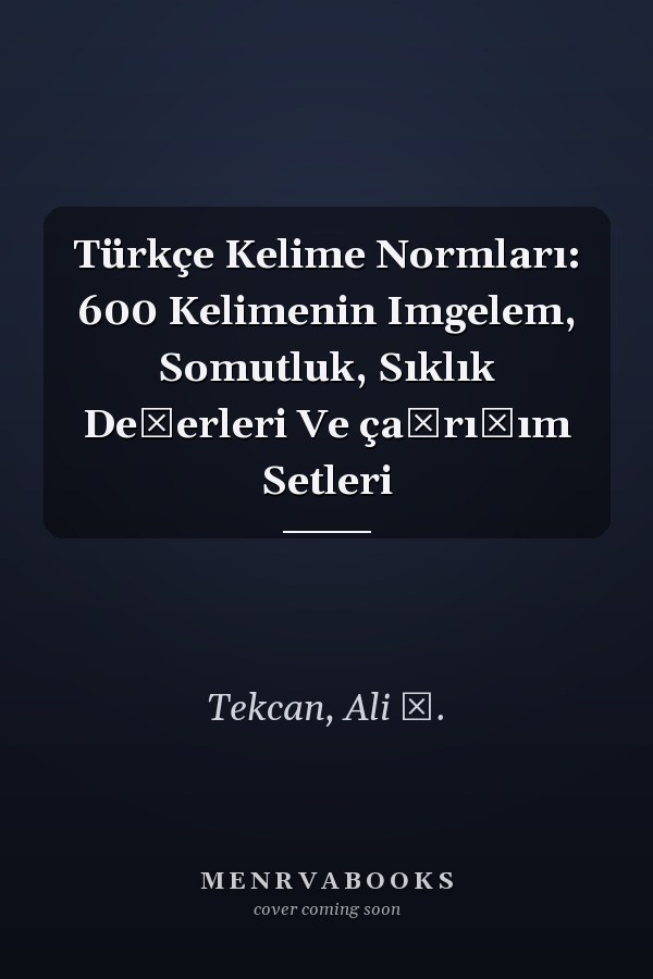Türkçe Kelime Normları: 600 Kelimenin Imgelem, Somutluk, Sıklık Değerleri Ve çağrışım Setleri