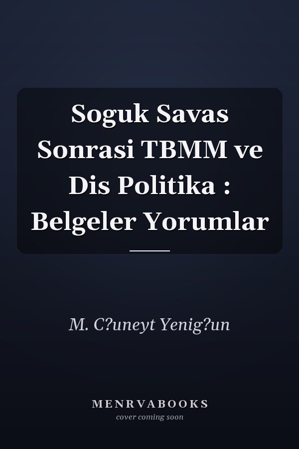 Soguk Savas Sonrasi TBMM ve Dis Politika : Belgeler Yorumlar