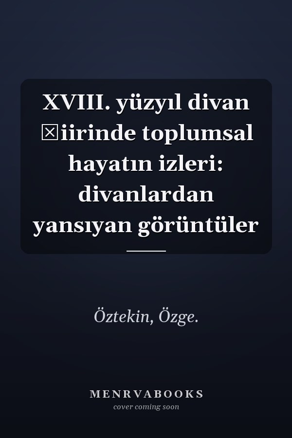 XVIII. yüzyıl divan şiirinde toplumsal hayatın izleri: divanlardan yansıyan görüntüler
