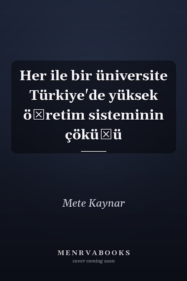 Her ile bir üniversite Türkiye'de yüksek öğretim sisteminin çöküşü