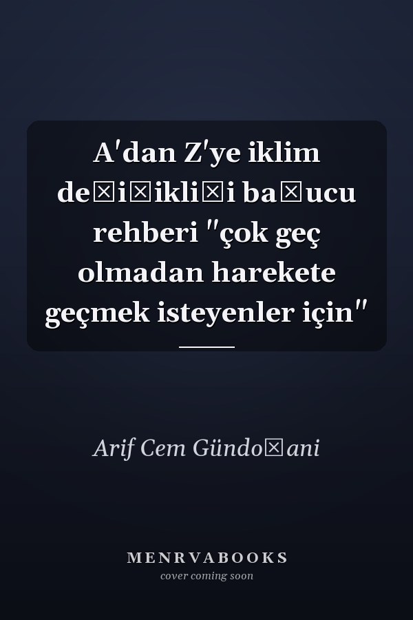 A'dan Z'ye iklim değişikliği başucu rehberi "çok geç olmadan harekete geçmek isteyenler için"