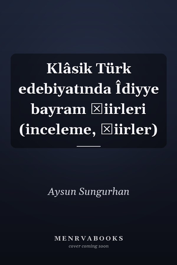 Klâsik Türk edebiyatında Îdiyye bayram şiirleri (inceleme, şiirler)