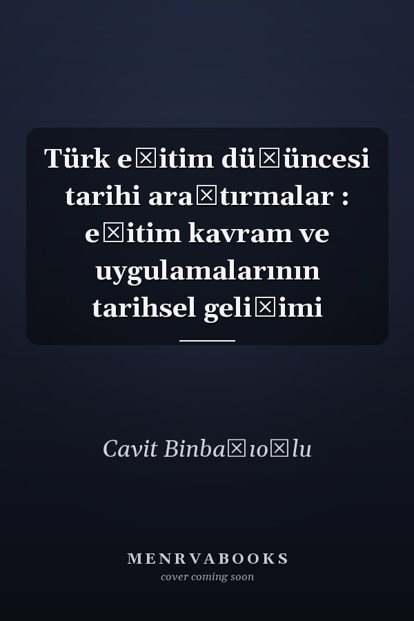 Türk eğitim düşüncesi tarihi araştırmalar : eğitim kavram ve uygulamalarının tarihsel gelişimi