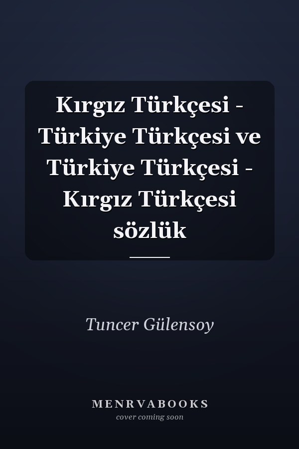 Kırgız Türkçesi - Türkiye Türkçesi ve Türkiye Türkçesi - Kırgız Türkçesi sözlük