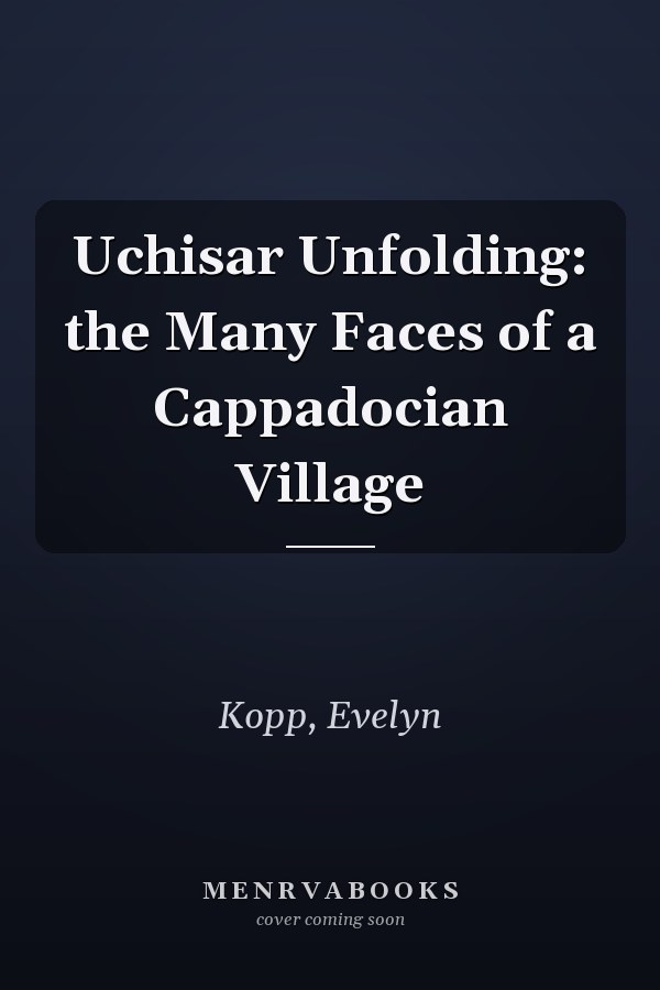 Uchisar Unfolding: the Many Faces of a Cappadocian Village