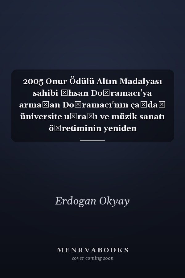 2005 Onur Ödülü Altın Madalyası sahibi İhsan Doğramacı'ya armağan Doğramacı'nın çağdaş üniversite uğraşı ve müzik sanatı öğretiminin yeniden yapılanmasına katkısı