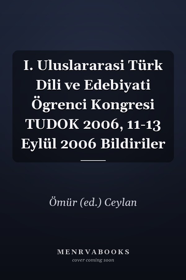 I. Uluslararasi Türk Dili ve Edebiyati Ögrenci Kongresi TUDOK 2006, 11-13 Eylül 2006 Bildiriler