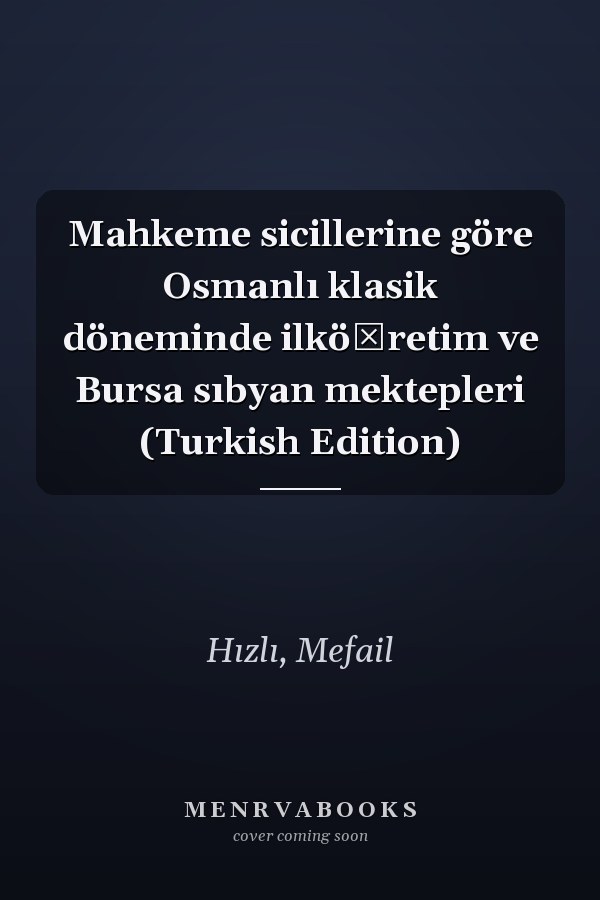 Mahkeme sicillerine göre Osmanlı klasik döneminde ilköğretim ve Bursa sıbyan mektepleri (Turkish Edition)