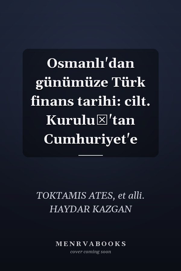 Osmanlı'dan günümüze Türk finans tarihi: cilt. Kuruluş'tan Cumhuriyet'e