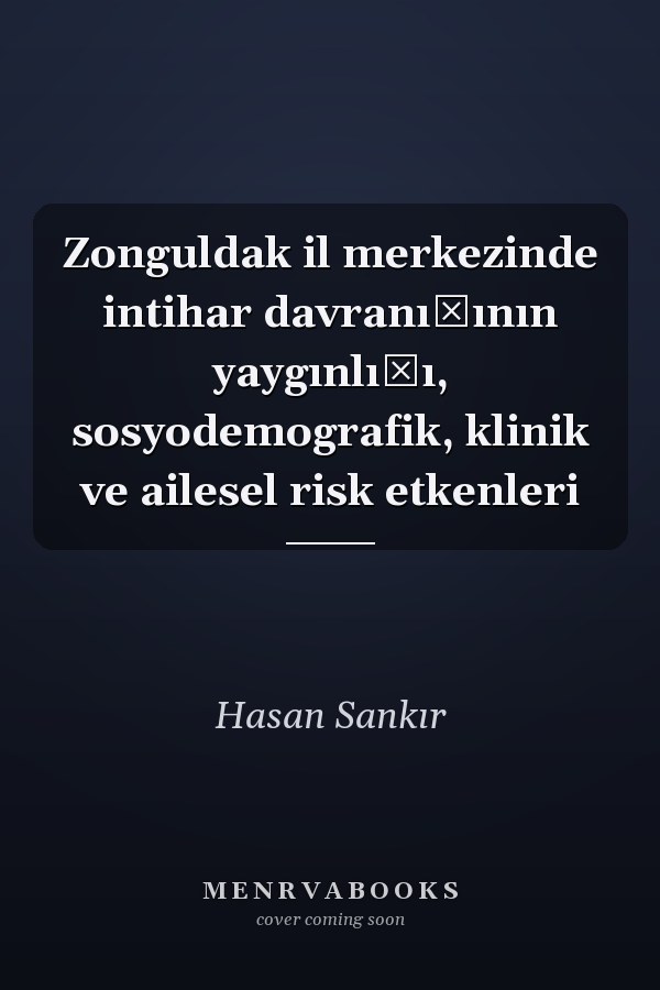 Zonguldak il merkezinde intihar davranışının yaygınlığı, sosyodemografik, klinik ve ailesel risk etkenleri