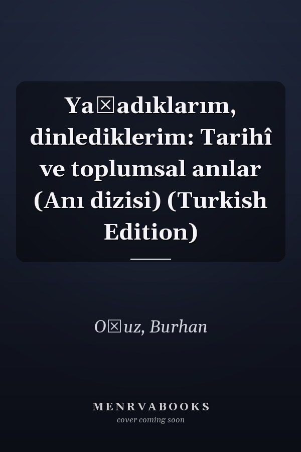 Yaşadıklarım, dinlediklerim: Tarihî ve toplumsal anılar (Anı dizisi) (Turkish Edition)