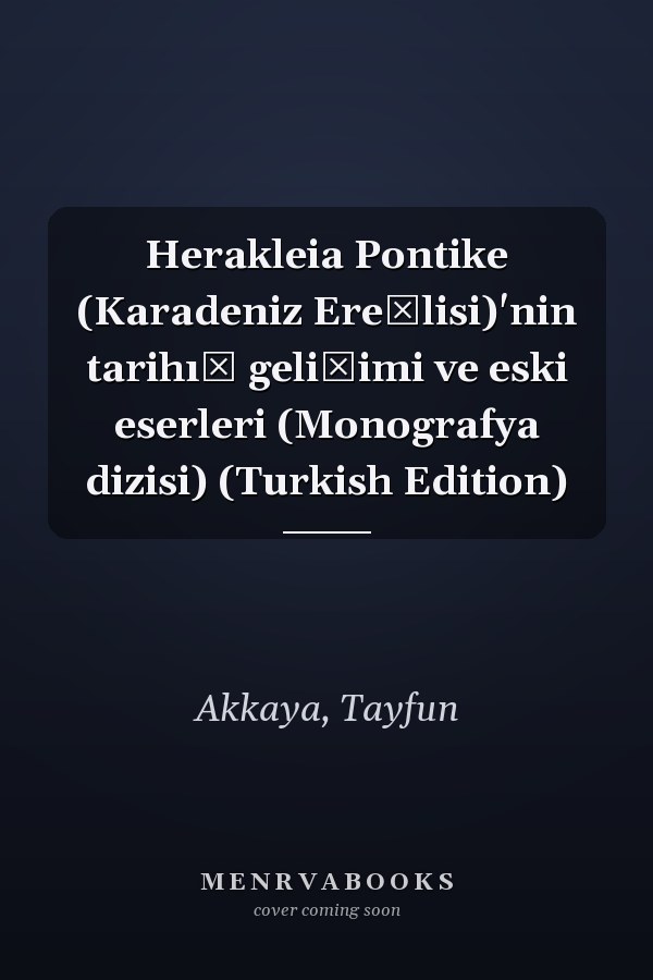 Herakleia Pontike (Karadeniz Ereğlisi)'nin tarihı̂ gelişimi ve eski eserleri (Monografya dizisi) (Turkish Edition)