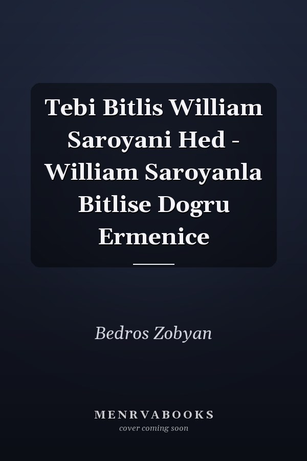 Tebi Bitlis William Saroyani Hed - William Saroyanla Bitlise Dogru Ermenice
