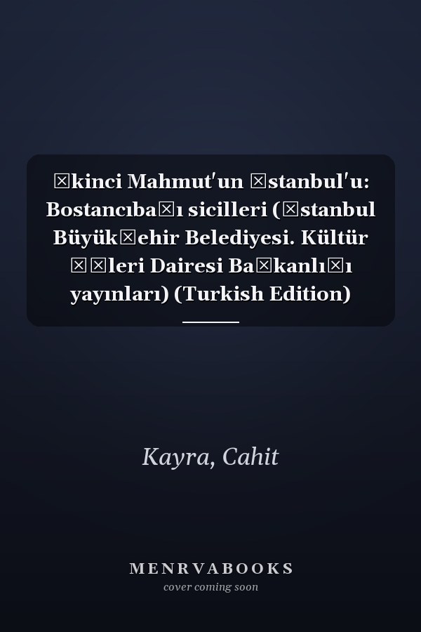 İkinci Mahmut'un İstanbul'u: Bostancıbaşı sicilleri (İstanbul Büyükşehir Belediyesi. Kültür İşleri Dairesi Başkanlığı yayınları) (Turkish Edition)