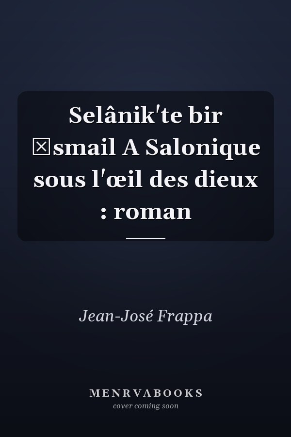 Selânik'te bir İsmail A Salonique sous l'œil des dieux : roman