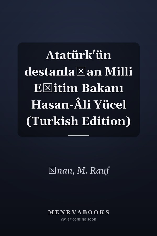 Atatürk'ün destanlaşan Milli Eğitim Bakanı Hasan-Âli Yücel (Turkish Edition)