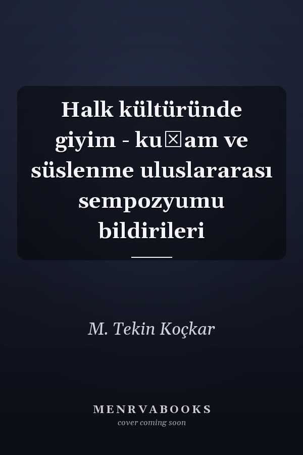 Halk kültüründe giyim - kuşam ve süslenme uluslararası sempozyumu bildirileri
