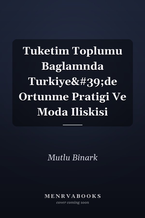 Tuketim Toplumu Baglamnda Turkiye'de Ortunme Pratigi Ve Moda Iliskisi