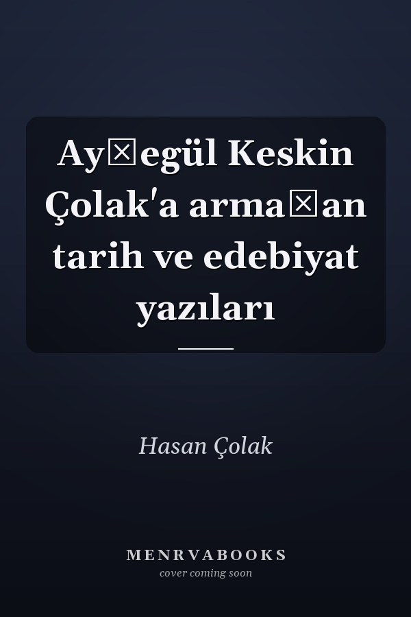 Ayşegül Keskin Çolak'a armağan tarih ve edebiyat yazıları
