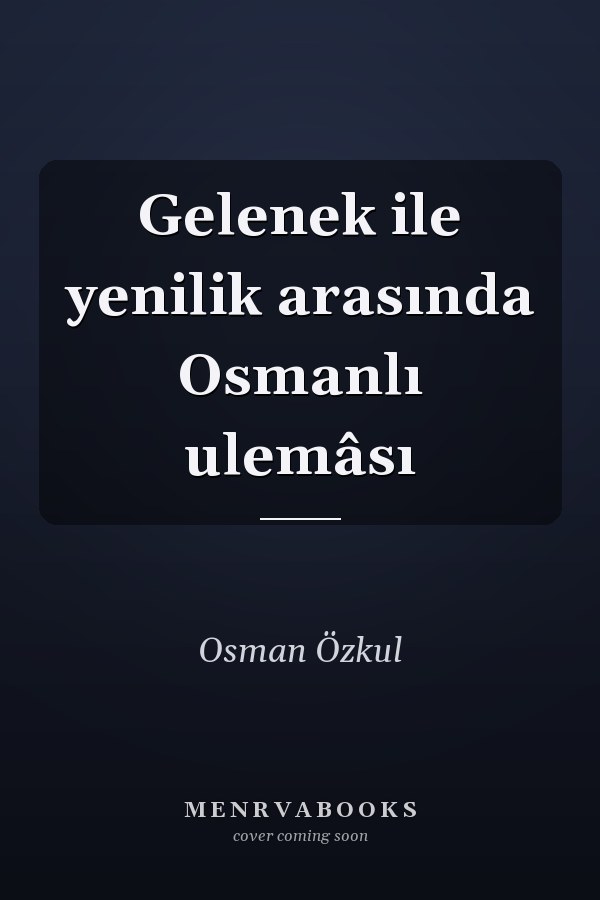 Gelenek ile yenilik arasında Osmanlı ulemâsı