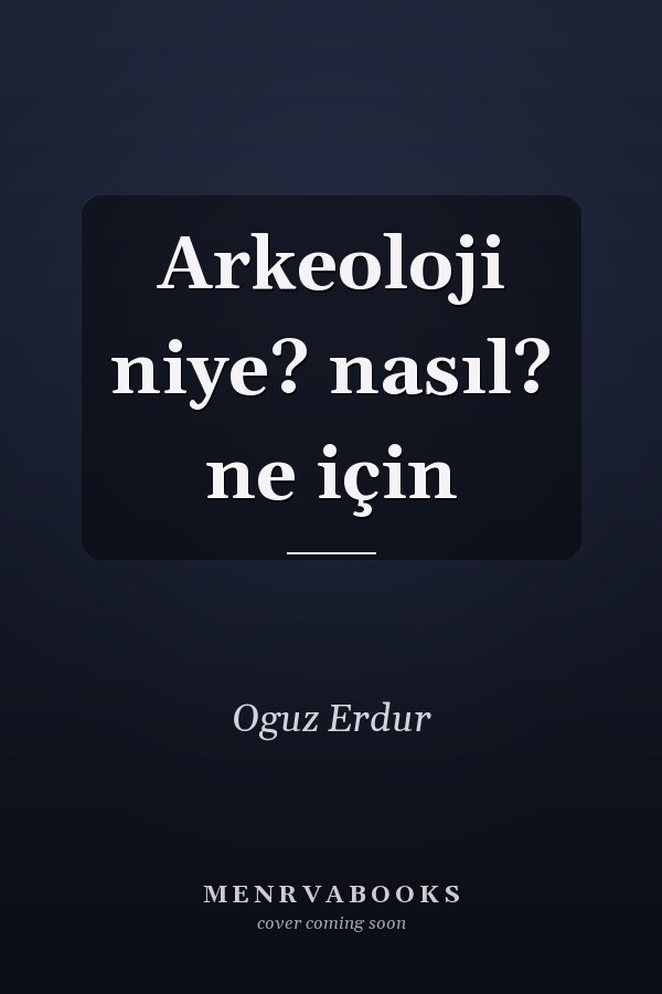 Arkeoloji niye? nasıl? ne için