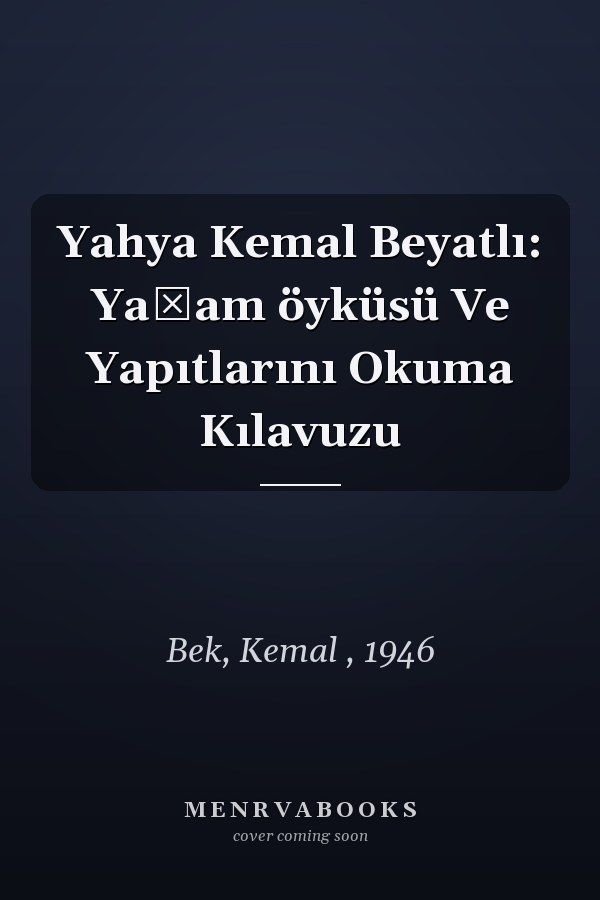 Yahya Kemal Beyatlı: Yaşam öyküsü Ve Yapıtlarını Okuma Kılavuzu