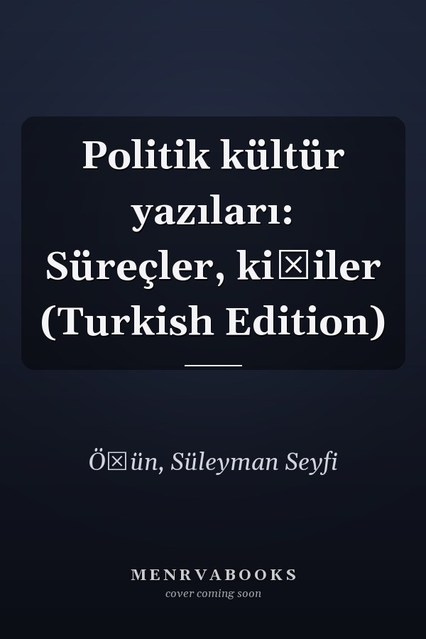 Politik kültür yazıları: Süreçler, kişiler (Turkish Edition)