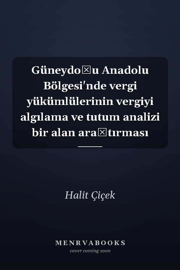 Güneydoğu Anadolu Bölgesi'nde vergi yükümlülerinin vergiyi algılama ve tutum analizi bir alan araştırması