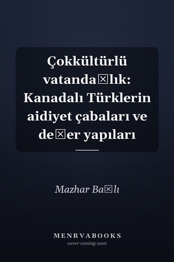 Çokkültürlü vatandaşlık: Kanadalı Türklerin aidiyet çabaları ve değer yapıları