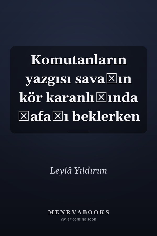 Komutanların yazgısı savaşın kör karanlığında şafağı beklerken