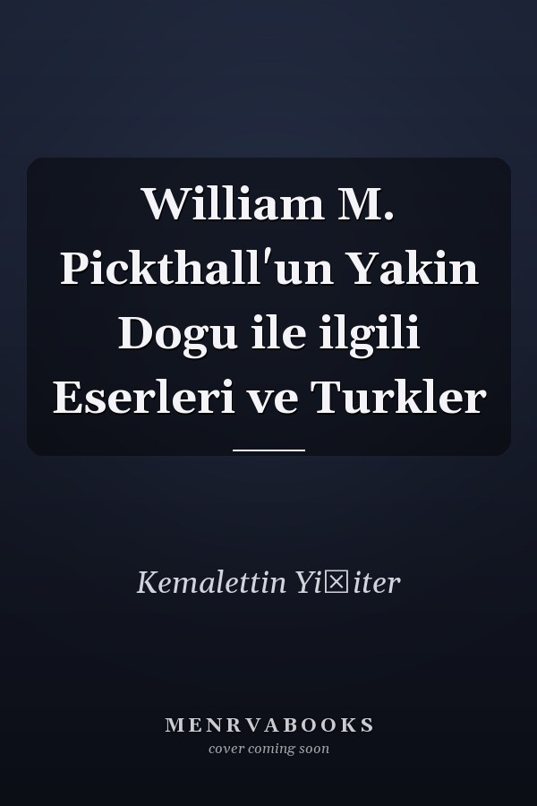 William M. Pickthall'un Yakin Dogu ile ilgili Eserleri ve Turkler
