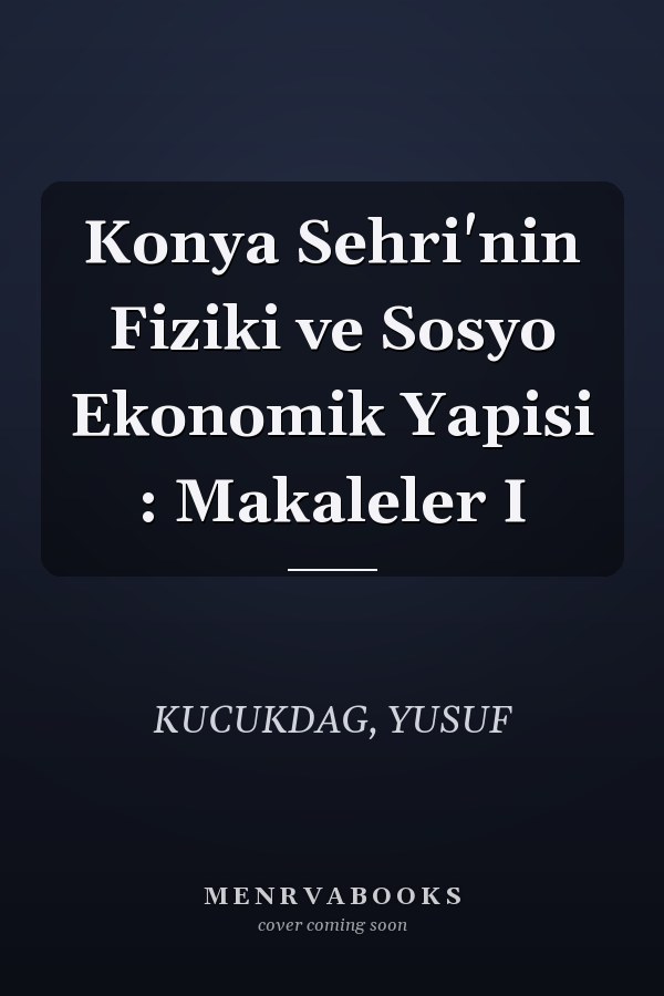 Konya Sehri'nin Fiziki ve Sosyo Ekonomik Yapisi : Makaleler I