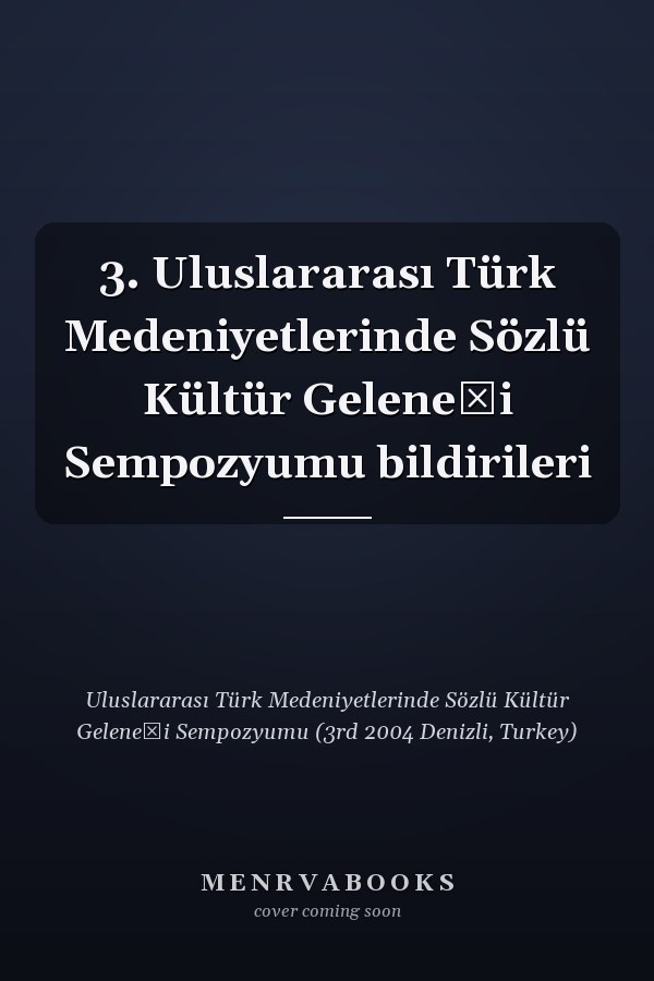3. Uluslararası Türk Medeniyetlerinde Sözlü Kültür Geleneği Sempozyumu bildirileri