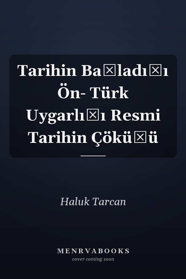 Tarihin Başladığı Ön- Türk Uygarlığı Resmi Tarihin Çöküşü