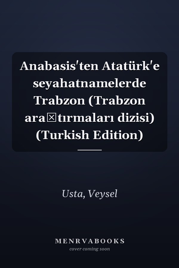 Anabasis'ten Atatürk'e seyahatnamelerde Trabzon (Trabzon araştırmaları dizisi) (Turkish Edition)