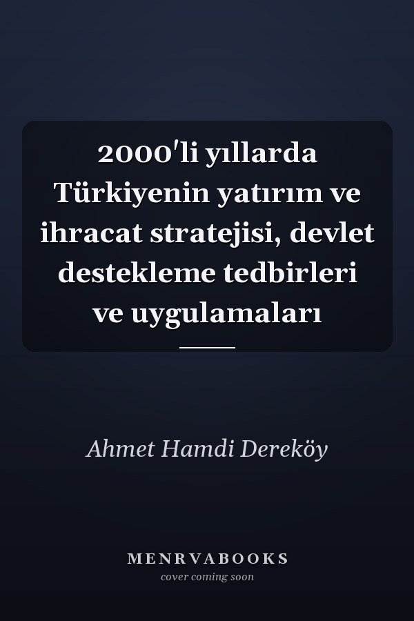 2000'li yıllarda Türkiyenin yatırım ve ihracat stratejisi, devlet destekleme tedbirleri ve uygulamaları