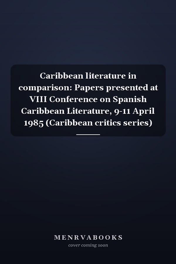 Caribbean literature in comparison: Papers presented at VIII Conference on Spanish Caribbean Literature, 9-11 April 1985 (Caribbean critics series)