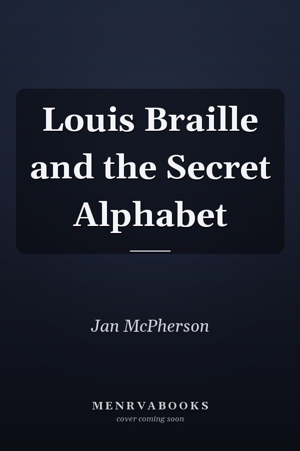 Louis Braille and the Secret Alphabet