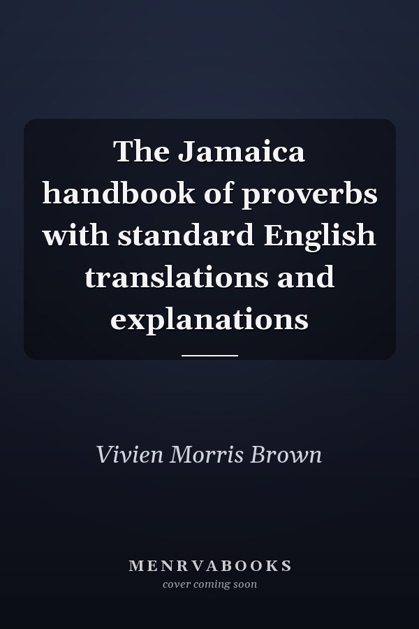 The Jamaica handbook of proverbs with standard English translations and explanations