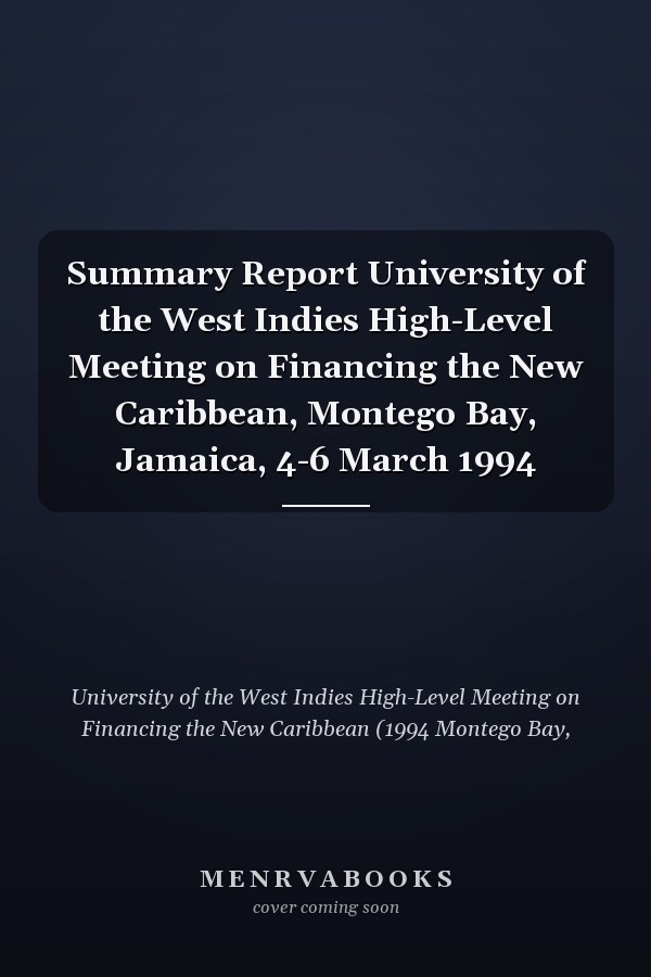 Summary Report University of the West Indies High-Level Meeting on Financing the New Caribbean, Montego Bay, Jamaica, 4-6 March 1994