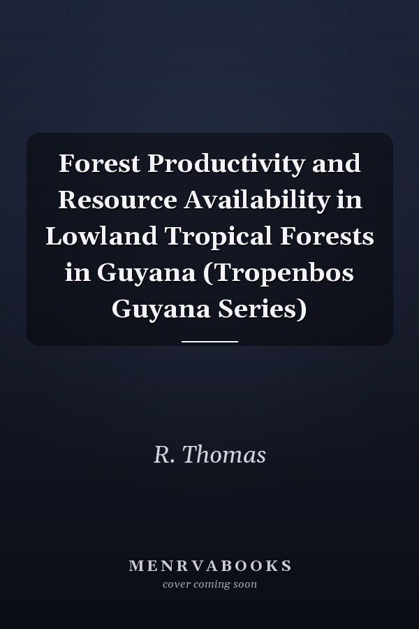 Forest Productivity and Resource Availability in Lowland Tropical Forests in Guyana (Tropenbos Guyana Series)